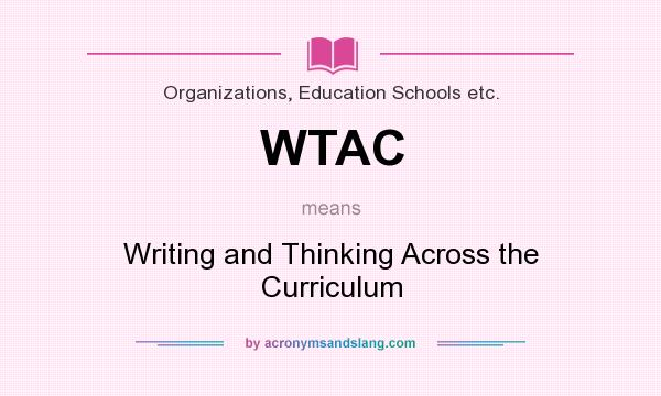 What does WTAC mean? It stands for Writing and Thinking Across the Curriculum