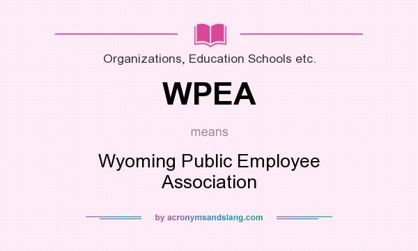 What does WPEA mean? It stands for Wyoming Public Employee Association