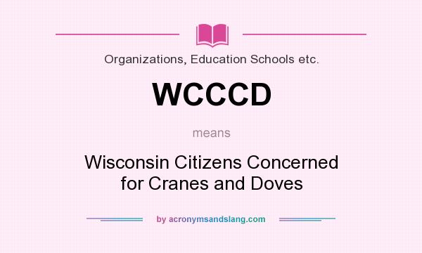 What does WCCCD mean? It stands for Wisconsin Citizens Concerned for Cranes and Doves