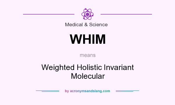 What does WHIM mean? It stands for Weighted Holistic Invariant Molecular