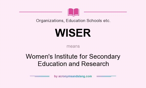 What does WISER mean? It stands for Women`s Institute for Secondary Education and Research