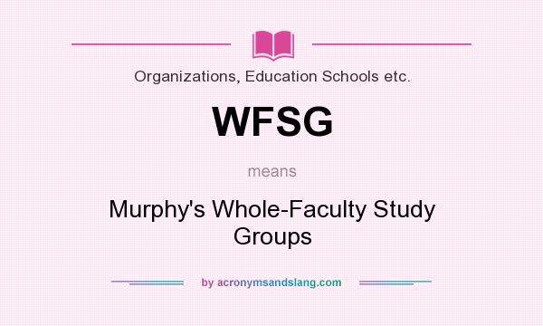 What does WFSG mean? It stands for Murphy`s Whole-Faculty Study Groups