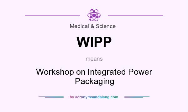 What does WIPP mean? It stands for Workshop on Integrated Power Packaging