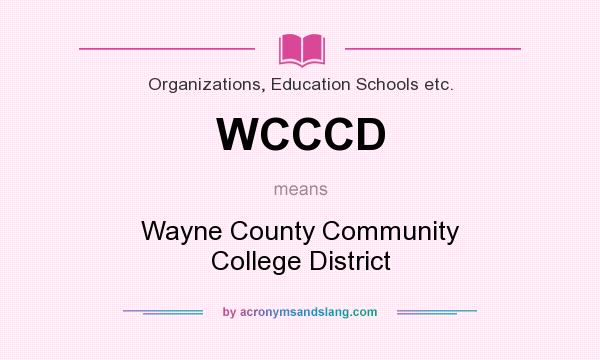What does WCCCD mean? It stands for Wayne County Community College District