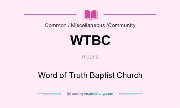 What does WTBC mean? It stands for Word of Truth Baptist Church