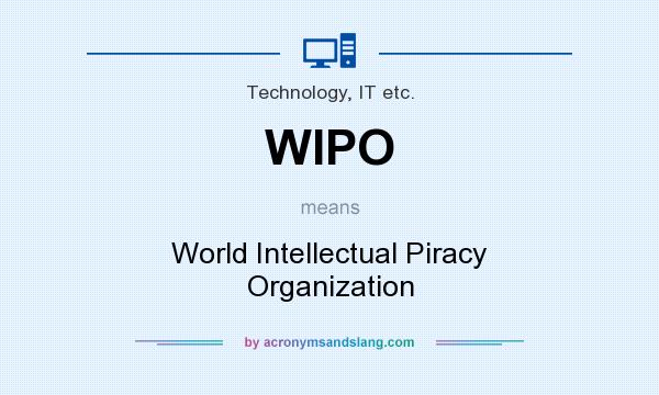 What does WIPO mean? It stands for World Intellectual Piracy Organization