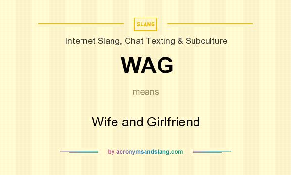 What does WAG mean? It stands for Wife and Girlfriend