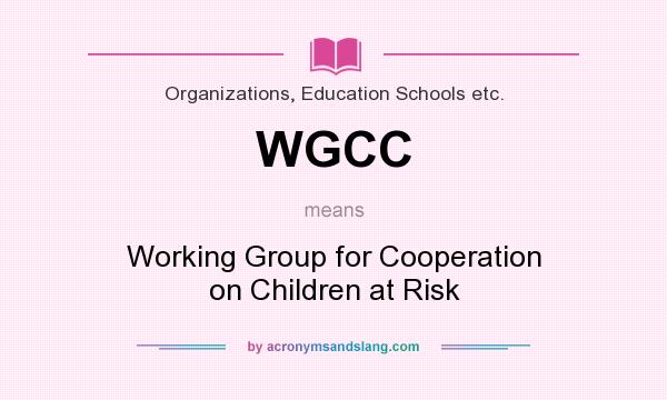 What does WGCC mean? It stands for Working Group for Cooperation on Children at Risk