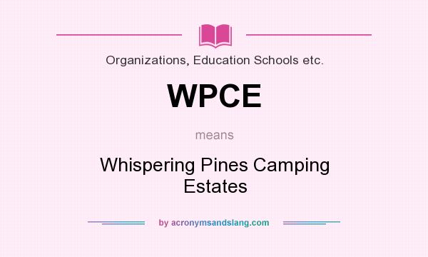 What does WPCE mean? It stands for Whispering Pines Camping Estates