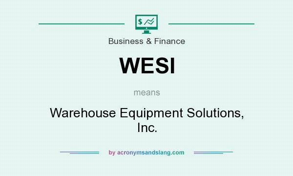 What does WESI mean? It stands for Warehouse Equipment Solutions, Inc.