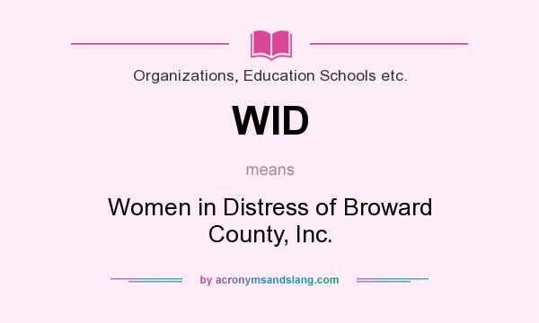 What does WID mean? It stands for Women in Distress of Broward County, Inc.