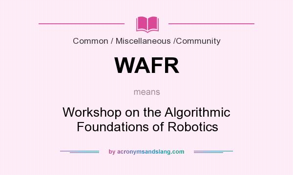 What does WAFR mean? It stands for Workshop on the Algorithmic Foundations of Robotics