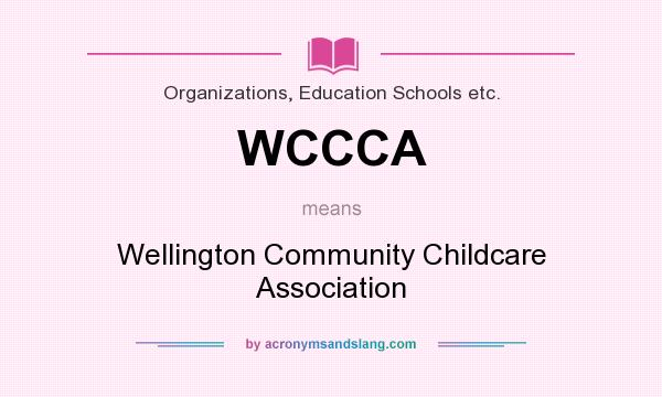 What does WCCCA mean? It stands for Wellington Community Childcare Association