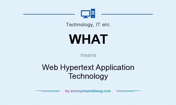 What does WHAT mean? It stands for Web Hypertext Application Technology