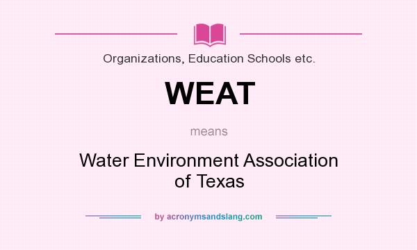 What does WEAT mean? It stands for Water Environment Association of Texas