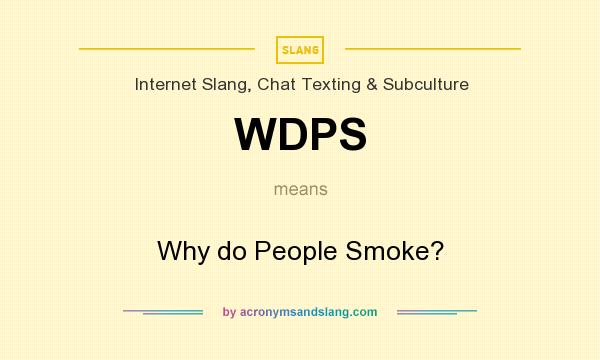 What does WDPS mean? It stands for Why do People Smoke?