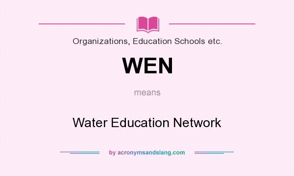 What does WEN mean? It stands for Water Education Network