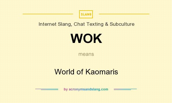 What does WOK mean? It stands for World of Kaomaris