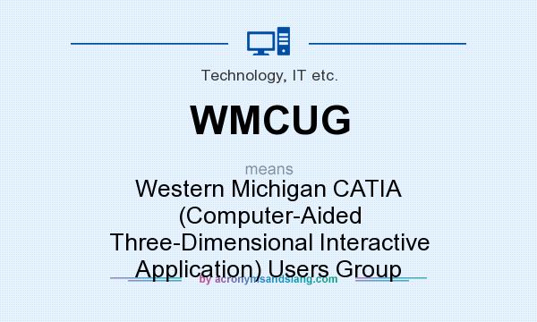 What does WMCUG mean? It stands for Western Michigan CATIA (Computer-Aided Three-Dimensional Interactive Application) Users Group
