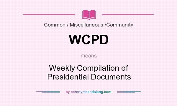 What does WCPD mean? It stands for Weekly Compilation of Presidential Documents