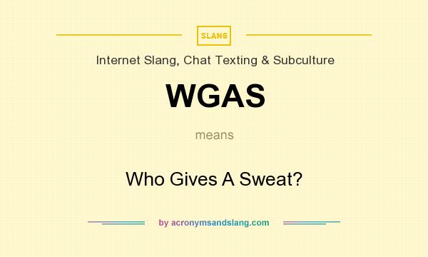 What does WGAS mean? It stands for Who Gives A Sweat?