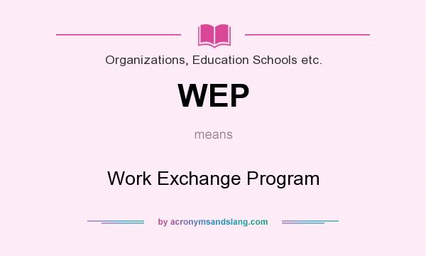 What does WEP mean? It stands for Work Exchange Program