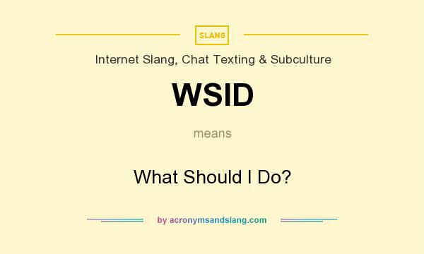 What does WSID mean? It stands for What Should I Do?