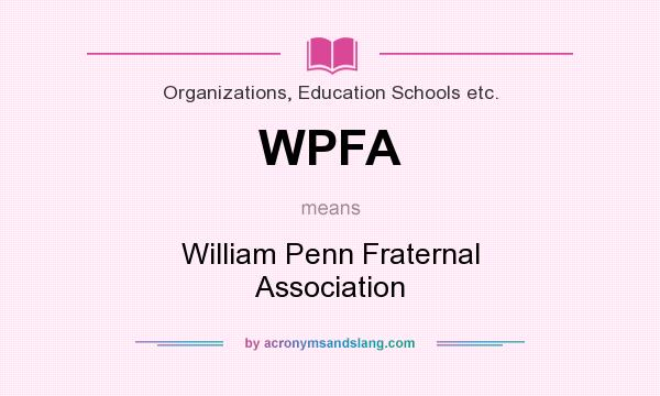 What does WPFA mean? It stands for William Penn Fraternal Association