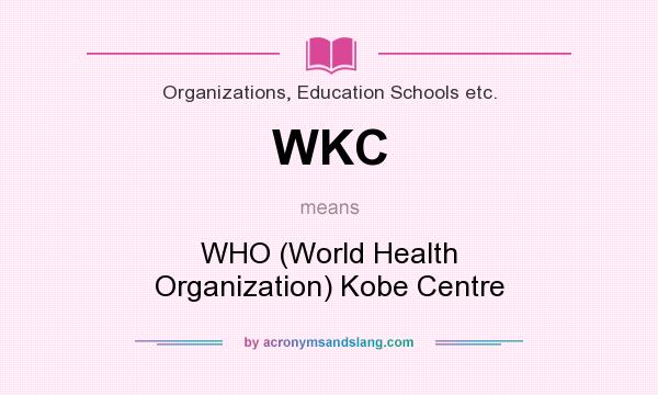 What does WKC mean? It stands for WHO (World Health Organization) Kobe Centre