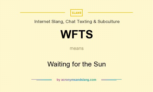 What does WFTS mean? It stands for Waiting for the Sun