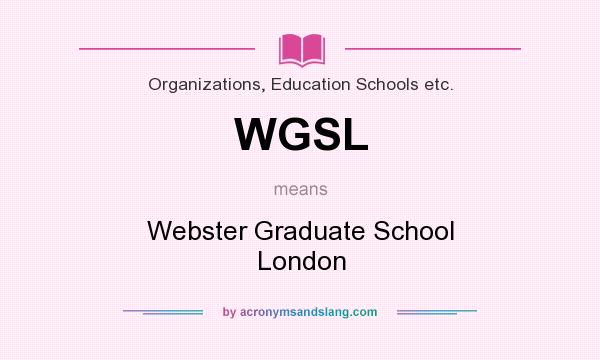 What does WGSL mean? It stands for Webster Graduate School London