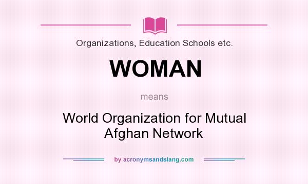 What does WOMAN mean? It stands for World Organization for Mutual Afghan Network