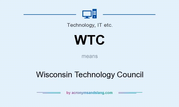 What does WTC mean? It stands for Wisconsin Technology Council