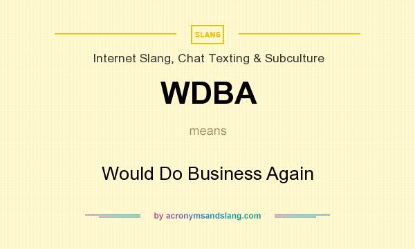 What does WDBA mean? It stands for Would Do Business Again