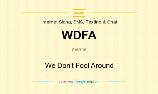 What does WDFA mean? It stands for We Don`t Fool Around