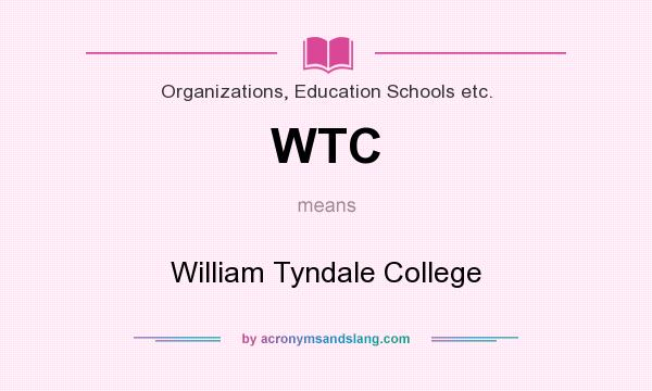 What does WTC mean? It stands for William Tyndale College