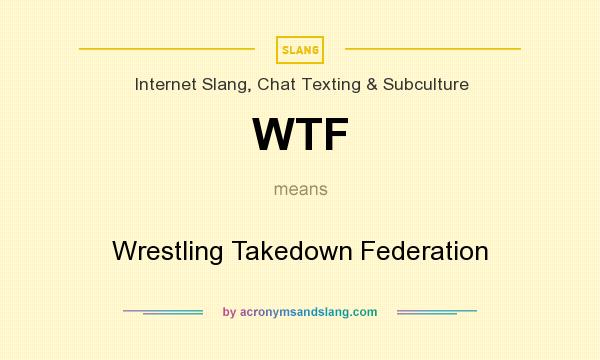What does WTF mean? It stands for Wrestling Takedown Federation
