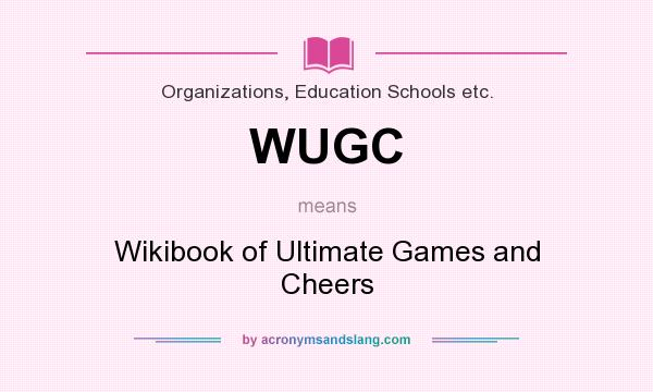 What does WUGC mean? It stands for Wikibook of Ultimate Games and Cheers