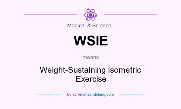 What does WSIE mean? It stands for Weight-Sustaining Isometric Exercise