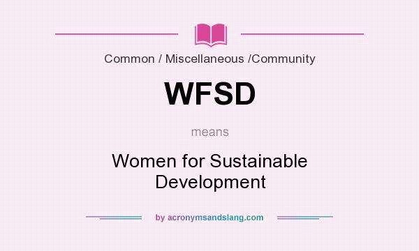What does WFSD mean? It stands for Women for Sustainable Development