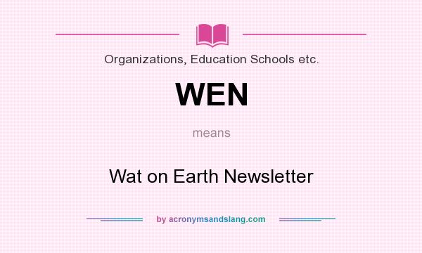 What does WEN mean? It stands for Wat on Earth Newsletter