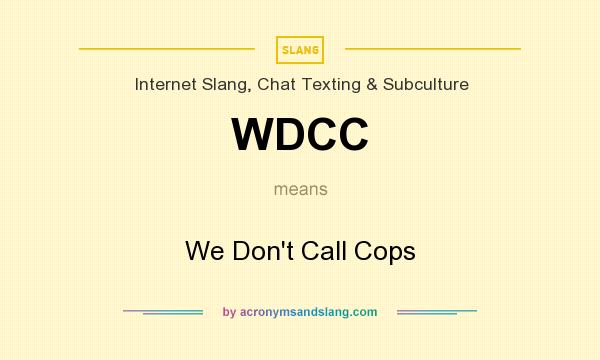 What does WDCC mean? It stands for We Don`t Call Cops