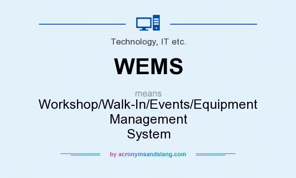 What does WEMS mean? It stands for Workshop/Walk-In/Events/Equipment Management System