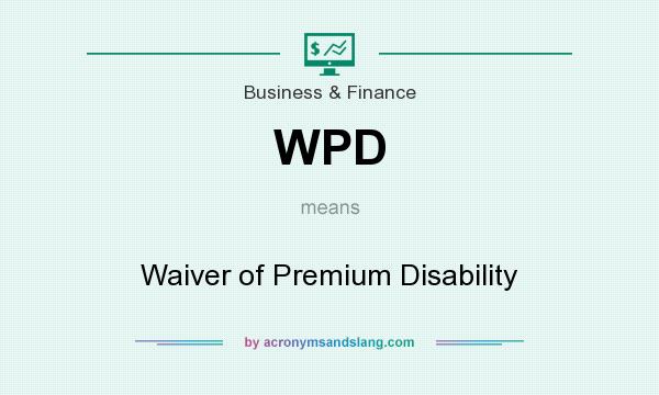 What does WPD mean? It stands for Waiver of Premium Disability