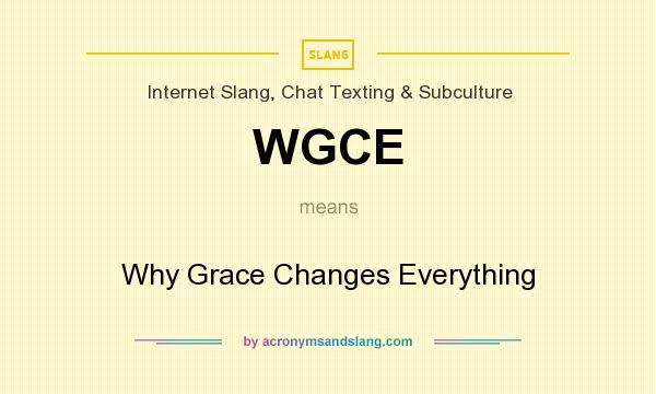 What does WGCE mean? It stands for Why Grace Changes Everything