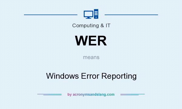 What does WER mean? It stands for Windows Error Reporting