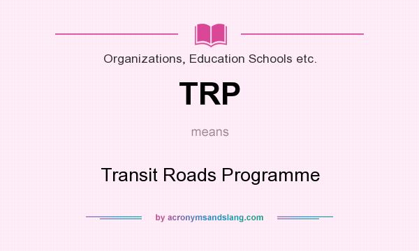 What does TRP mean? It stands for Transit Roads Programme