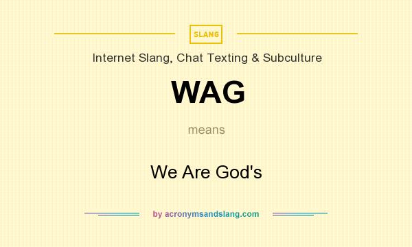 What does WAG mean? It stands for We Are God`s