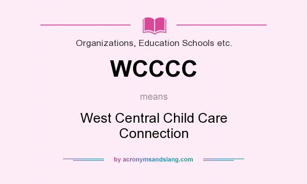 What does WCCCC mean? It stands for West Central Child Care Connection