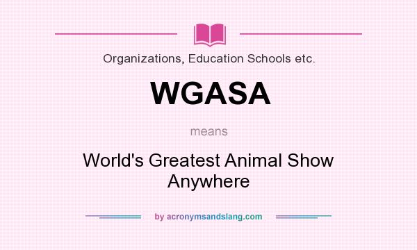 What does WGASA mean? It stands for World`s Greatest Animal Show Anywhere